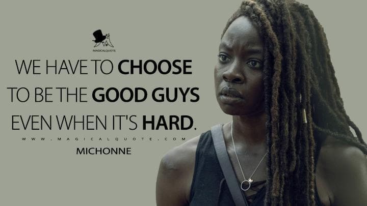 We have to choose to be the good guys even when it’s hard.