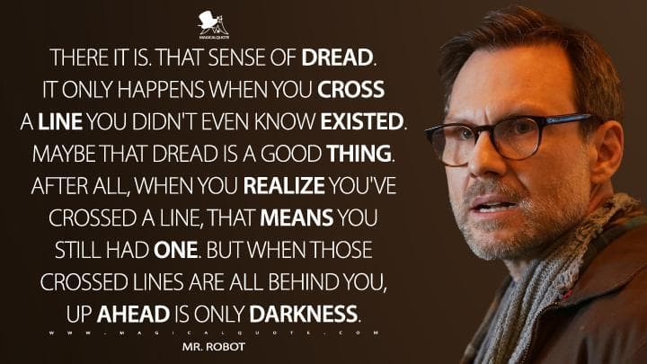 There it is. That sense of dread. It only happens when you cross a line you didn’t even know existed. Maybe that dread is a good thing. After all, when you realize you’ve crossed a line, that means you still had one. But when those crossed lines are all behind you, up ahead is only darkness.