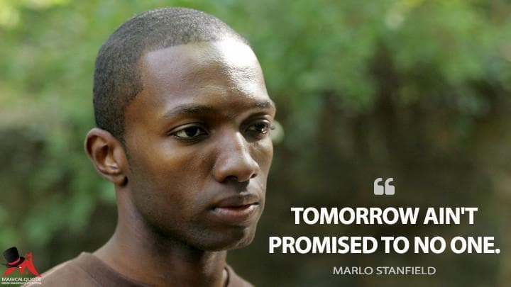 Tomorrow ain’t promised to no one.