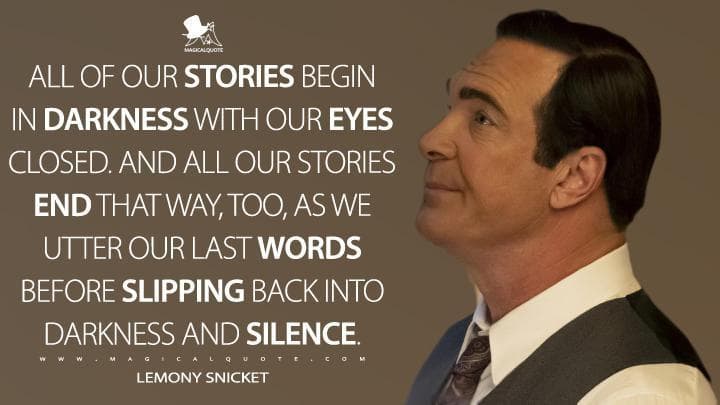 All of our stories begin in darkness with our eyes closed. And all our stories end that way, too, as we utter our last words before slipping back into darkness and silence.