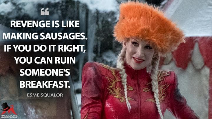 Revenge is like making sausages. If you do it right, you can ruin someone’s breakfast.