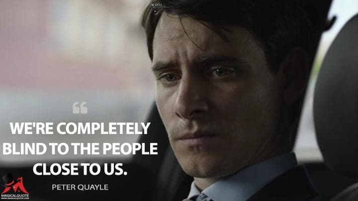 We’re completely blind to the people close to us.