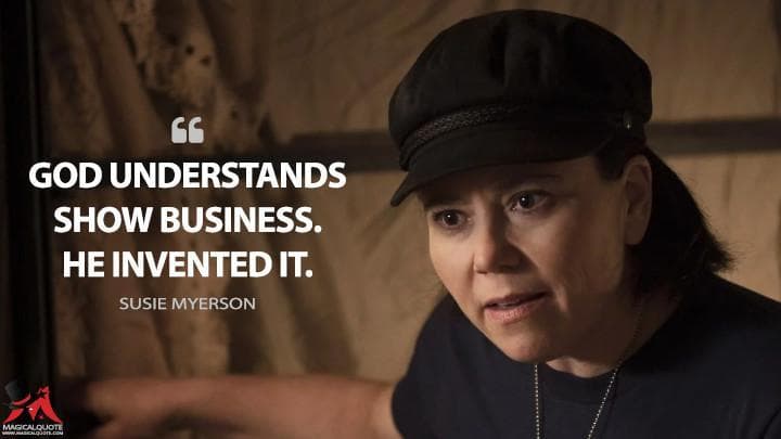 God understands show business. He invented it.