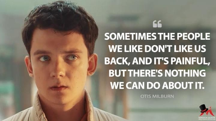 Sometimes the people we like don’t like us back, and it’s painful, but there’s nothing we can do about it.