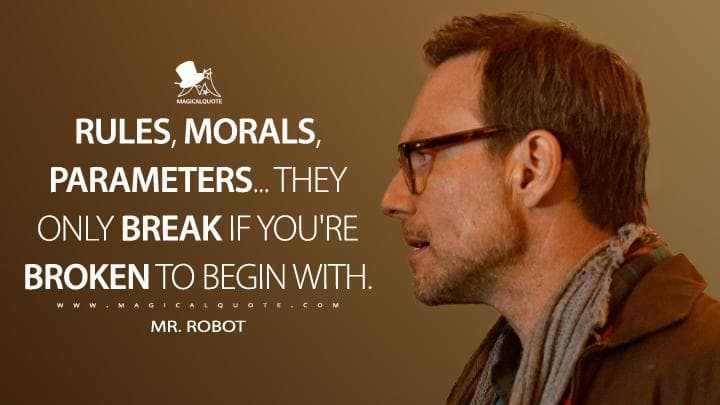 Rules, morals, parameters… they only break if you’re broken to begin with.