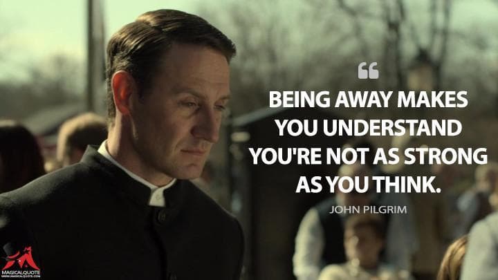 Being away makes you understand you’re not as strong as you think.