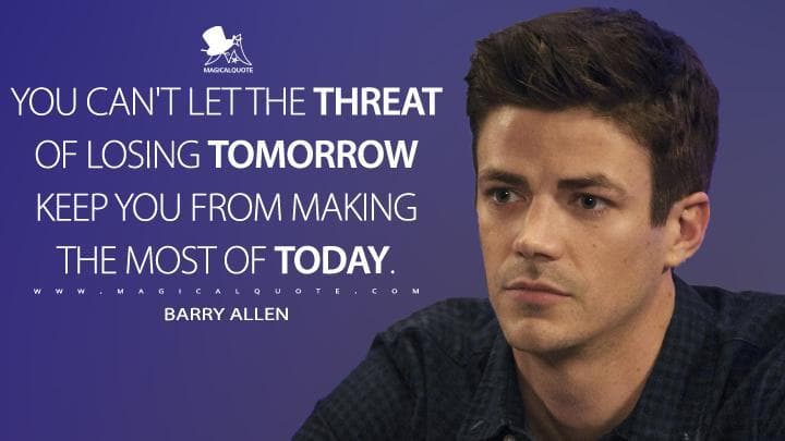 You can’t let the threat of losing tomorrow keep you from making the most of today.