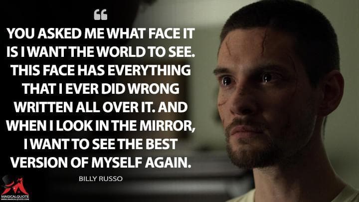 You asked me what face it is I want the world to see. This face has everything that I ever did wrong written all over it. And when I look in the mirror, I want to see the best version of myself again.