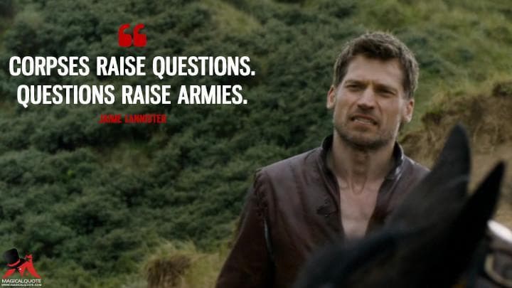 Corpses raise questions. Questions raise armies.