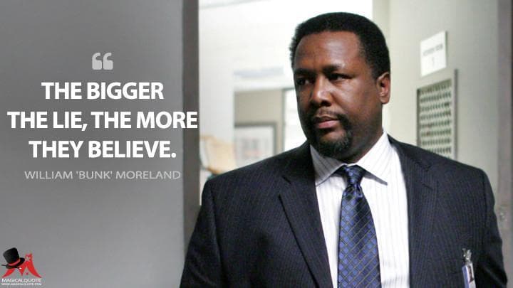 The bigger the lie, the more they believe.