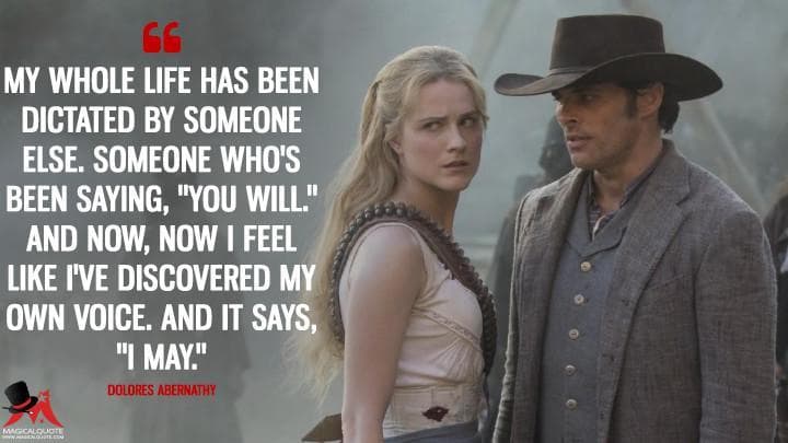 My whole life has been dictated by someone else. Someone who’s been saying, “You will.” And now, now I feel like I’ve discovered my own voice. And it says, “I may.”