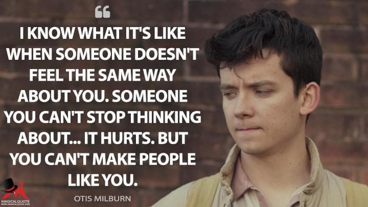 I know what it’s like when someone doesn’t feel the same way about you. Someone you can’t stop thinking about… It hurts. But you can’t make people like you.