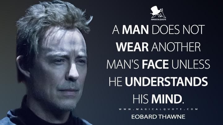A man does not wear another man’s face unless he understands his mind.