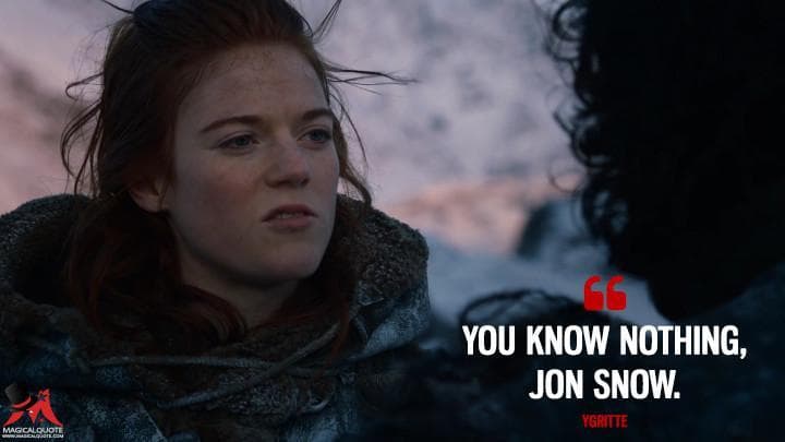 You know nothing, Jon Snow.