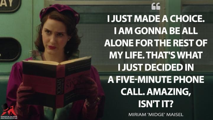 I just made a choice. I am gonna be all alone for the rest of my life. That’s what I just decided in a five-minute phone call. Amazing, isn’t it?