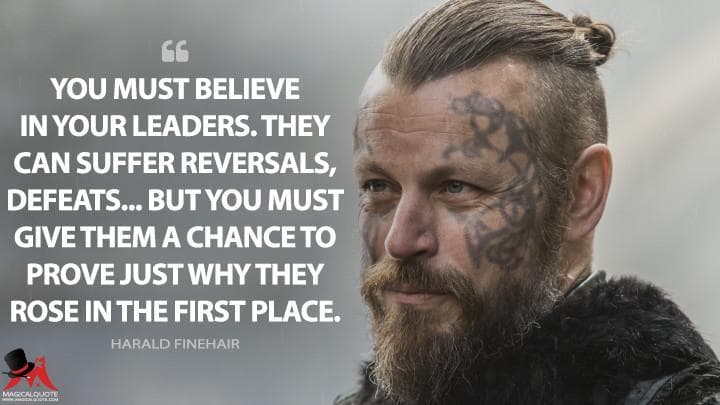You must believe in your leaders. They can suffer reversals, defeats… But you must give them a chance to prove just why they rose in the first place.