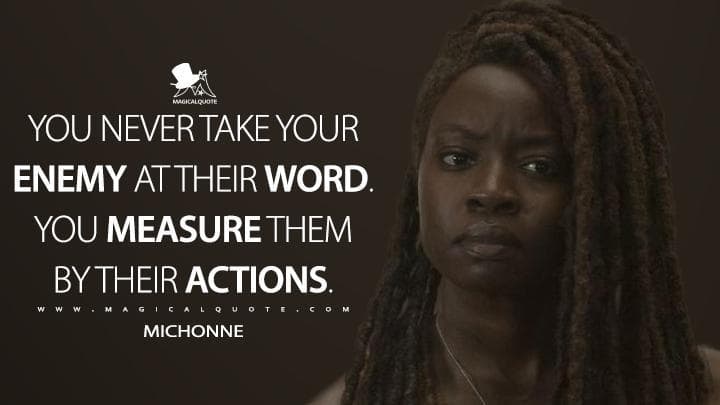 You never take your enemy at their word. You measure them by their actions.