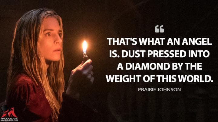 That’s what an angel is. Dust pressed into a diamond by the weight of this world.