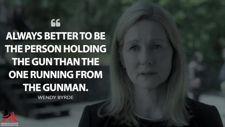 Always better to be the person holding the gun than the one running from the gunman.