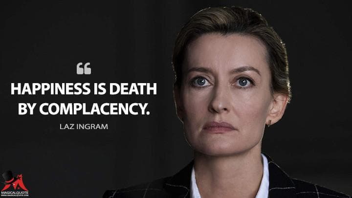 Happiness is death by complacency.