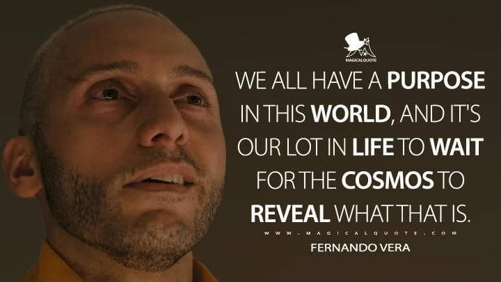 We all have a purpose in this world, and it’s our lot in life to wait for the cosmos to reveal what that is.