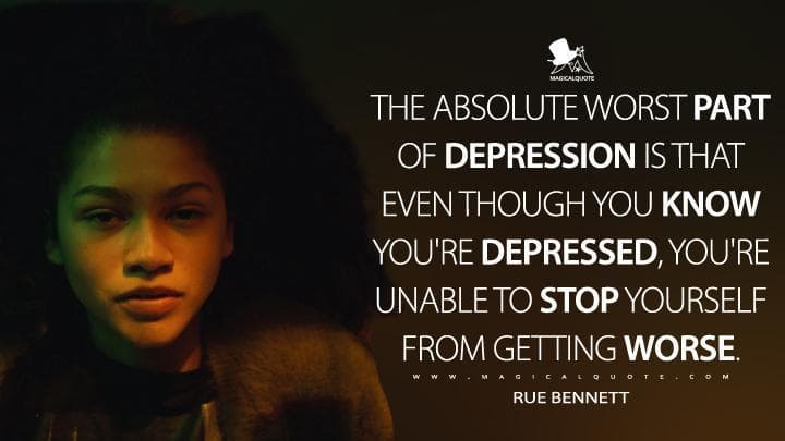 The absolute worst part of depression is that even though you know you’re depressed, you’re unable to stop yourself from getting worse.
