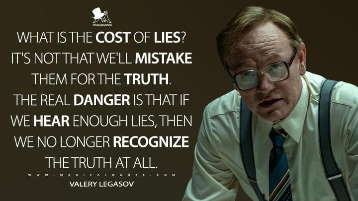 What is the cost of lies? It’s not that we’ll mistake them for the truth. The real danger is that if we hear enough lies, then we no longer recognize the truth at all.