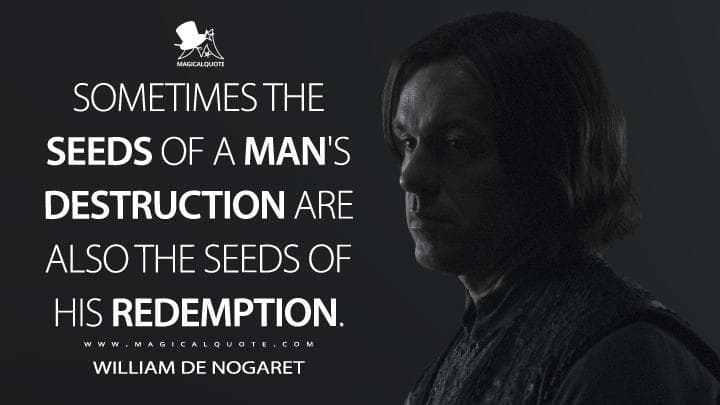 Sometimes the seeds of a man’s destruction are also the seeds of his redemption.