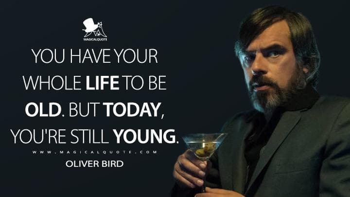 You have your whole life to be old. But today, you’re still young.