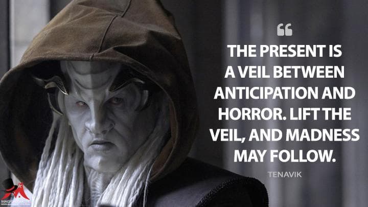 The present is a veil between anticipation and horror. Lift the veil, and madness may follow.