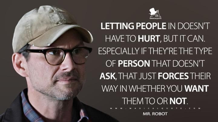 Letting people in doesn’t have to hurt, but it can. Especially if they’re the type of person that doesn’t ask, that just forces their way in whether you want them to or not.