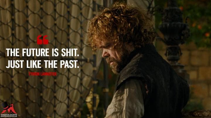 The future is s***. Just like the past.