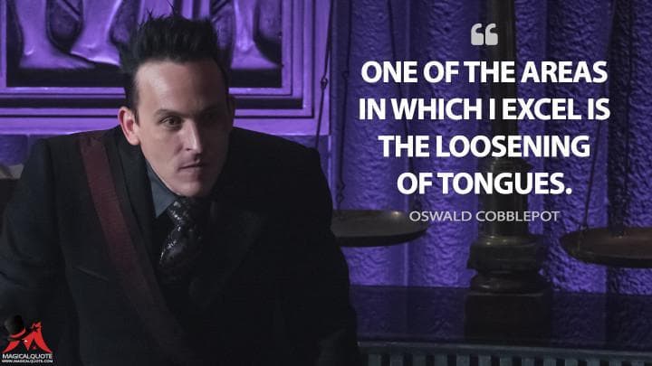 One of the areas in which I excel is the loosening of tongues.