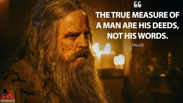 The true measure of a man are his deeds, not his words.