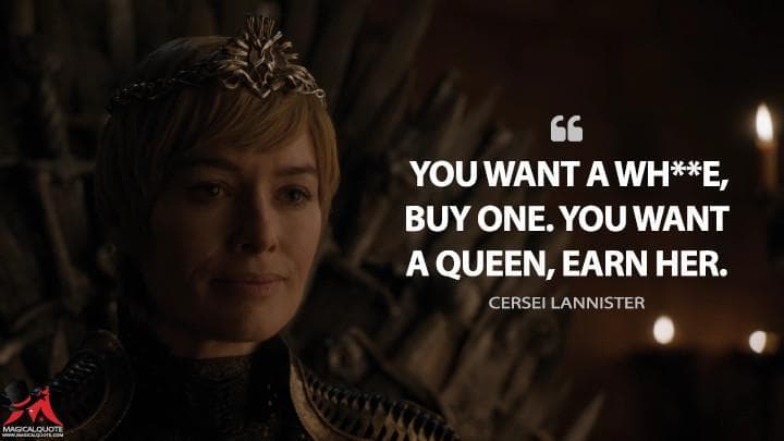 You want a wh**e, buy one. You want a queen, earn her.