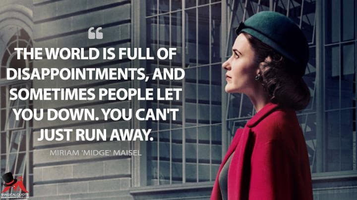 The world is full of disappointments, and sometimes people let you down. You can’t just run away.