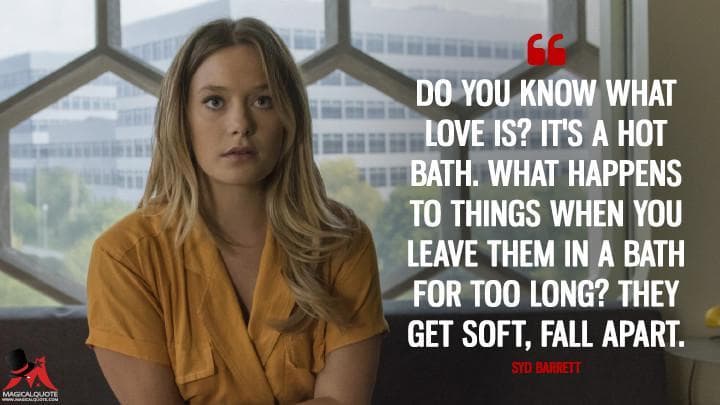 Do you know what love is? It’s a hot bath. What happens to things when you leave them in a bath for too long? They get soft, fall apart.