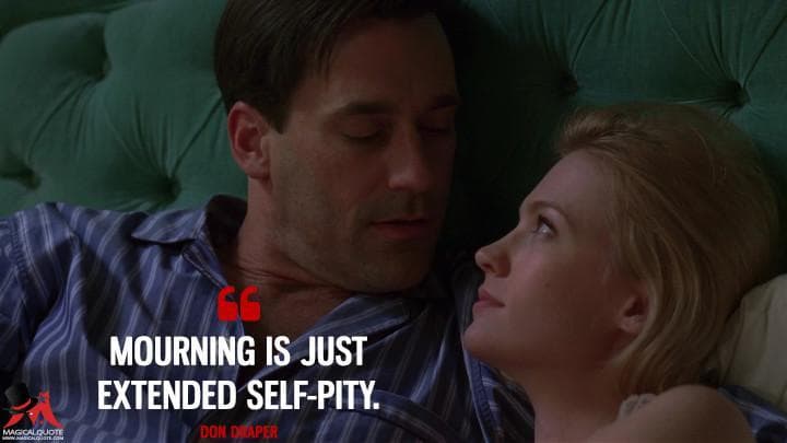 Mourning is just extended self-pity.