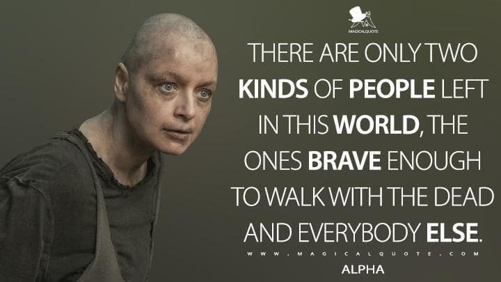 There are only two kinds of people left in this world, the ones brave enough to walk with the dead and everybody else.