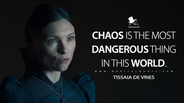 Chaos is the most dangerous thing in this world.