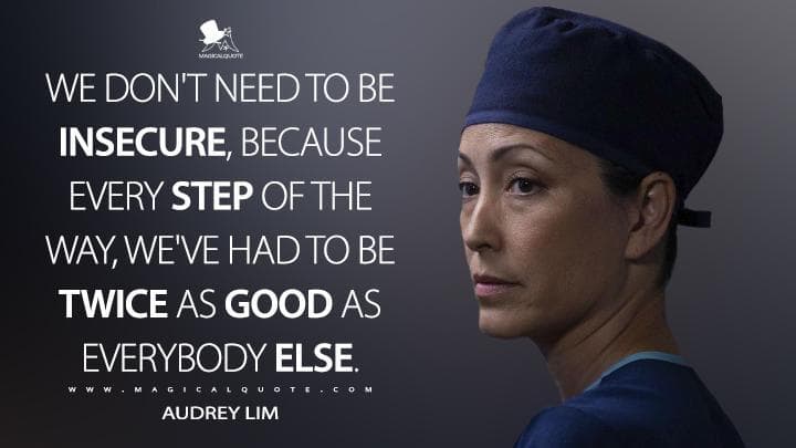 We don’t need to be insecure, because every step of the way, we’ve had to be twice as good as everybody else.