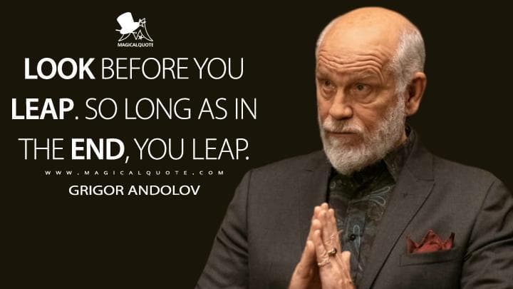 Look before you leap. So long as in the end, you leap.