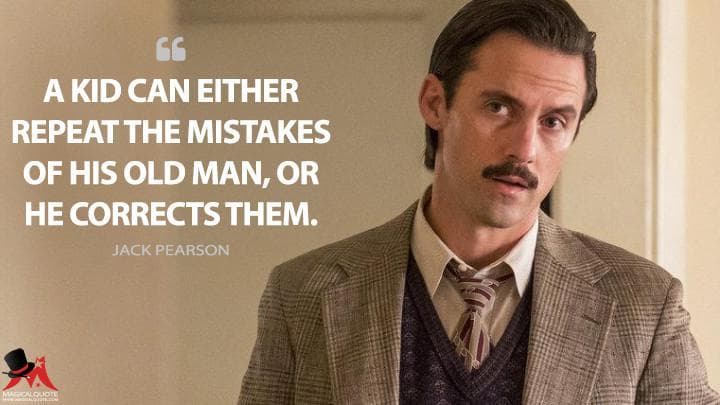 A kid can either repeat the mistakes of his old man, or he corrects them.