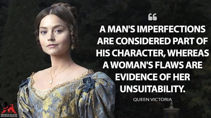 A man’s imperfections are considered part of his character, whereas a woman’s flaws are evidence of her unsuitability.